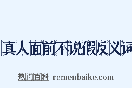 真人面前不说假反义词是什么意思的图片